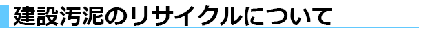 建設汚泥のリサイクルについて